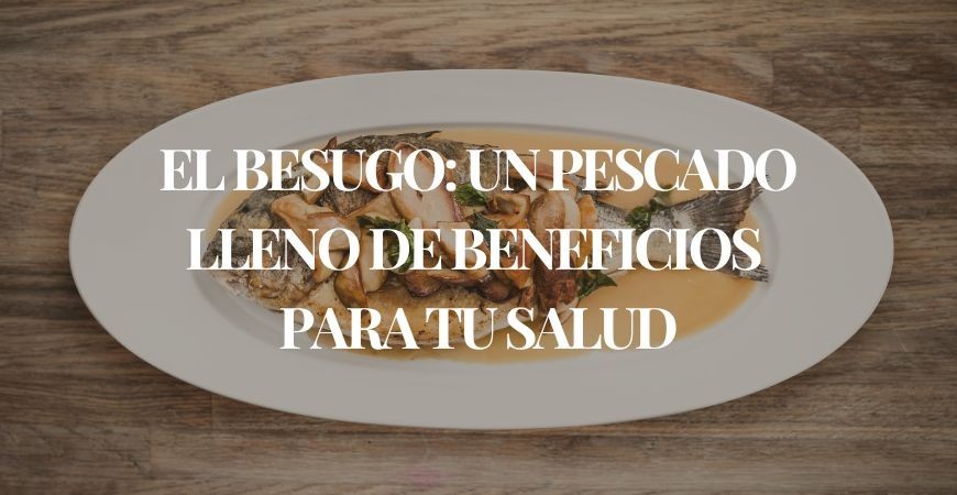 El besugo: un pescado delicioso y lleno de beneficios para tu salud