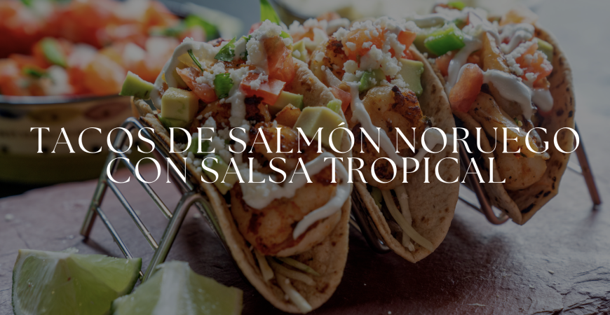 Tacos de Salmón Noruego con Salsa Tropical